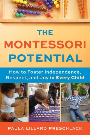 The Montessori Potential : How to Foster Independence, Respect, and Joy in Every Child - Paula Lillard Preschlack
