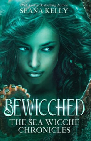 Bewicched : The Sea Wicche Chronicles - Seana Kelly
