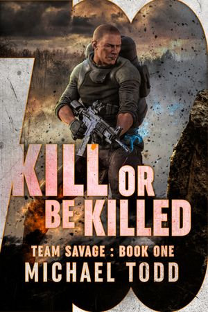 Kill Or Be Killed : Team Savage : Book 1 - Michael Todd