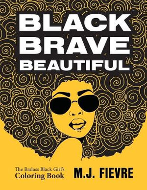 Black Brave Beautiful : A Badass Black Girl's Coloring Book (Teen & Young Adult Maturing, Crafts, Women Biographies, For Fans of Badass Black Girl) - M.J. Fievre