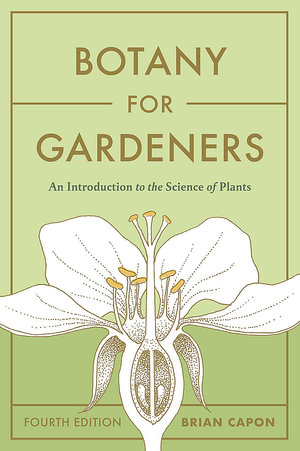 Botany for Gardeners, Fourth Edition : An Introduction to the Science of Plants - Brian Capon