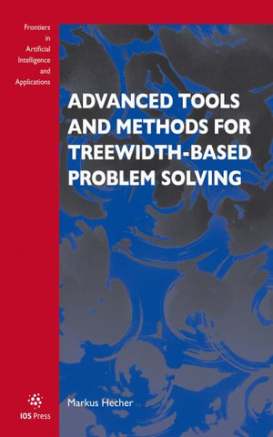 Advanced Tools and Methods for Treewidth-Based Problem Solving : Frontiers in Artificial Intelligence and Applications (IOS Press) - M. Hecher