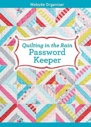 Quilting in the Rain Password Keeper : Pretty & Practical Website Organizer - Jera Brandvig