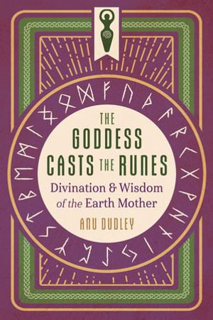 The Goddess Casts the Runes : Divination and Wisdom of the Earth Mother - Anu Dudley