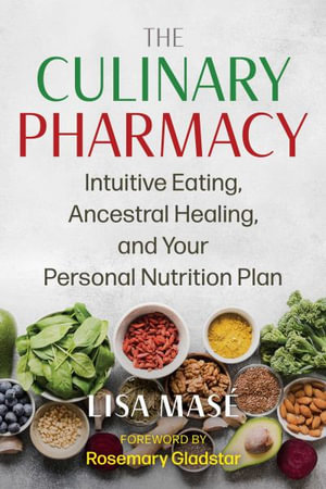 The Culinary Pharmacy : Intuitive Eating, Ancestral Healing, and Your Personal Nutrition Plan - Lisa Masé