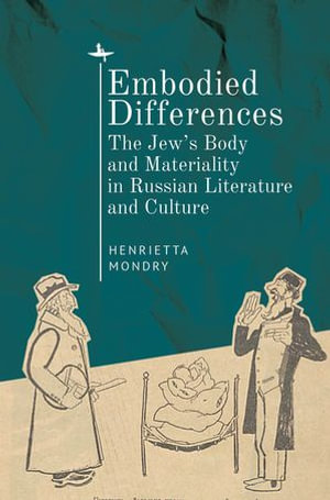 Embodied Differences : The Jew's Body and Materiality in Russian Literature and Culture - Henrietta Mondry