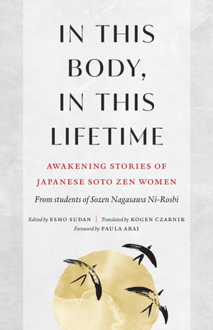 In This Body, in This Lifetime : Awakening Stories of Japanese Soto Zen Women - Kogen Czarnik