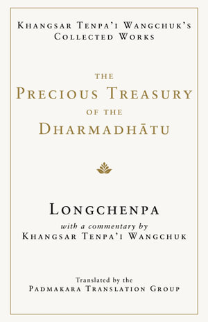 The Precious Treasury of the Dharmadhatu : Khangsar Tenpai Wangchuks Collected Works - Khangsar Wangchuk