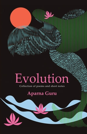 Evolution : Collection of poems and short notes - Aparna Guru