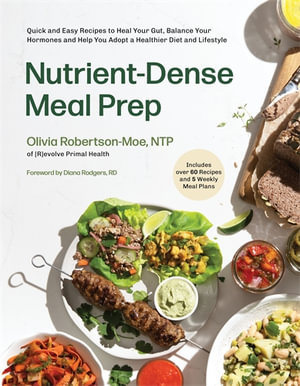 Nutrient-Dense Meal Prep : Quick and Easy Recipes to Heal Your Gut, Balance Your Hormones and Help You Adopt a Healthier Diet and Lifestyle - Olivia Robertson-Moe