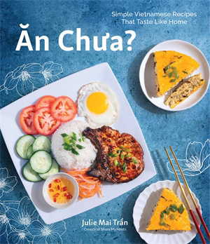 An Chua : Simple Vietnamese Recipes That Taste Like Home - Julie Mai Tran