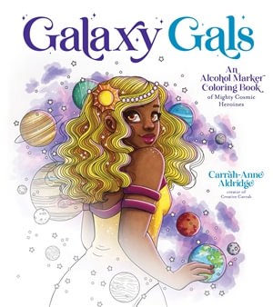 Galaxy Gals : An Alcohol Marker Coloring Book of Mighty Cosmic Heroines - Carrah-Anne Aldridge