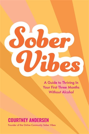 Sober Vibes : A Guide to Thriving in Your First Three Months Without Alcohol - Courtney Andersen