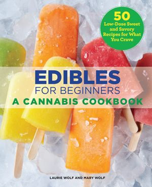 Edibles for Beginners : A Cannabis Cookbook - Laurie Wolf