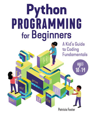 Python Programming for Beginners : A Kid's Guide to Coding Fundamentals - Patricia Foster