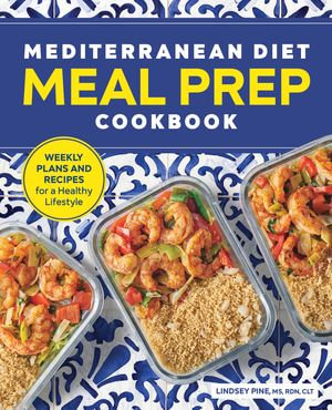 Mediterranean Diet Meal Prep Cookbook : Weekly Plans and Recipes for a Healthy Lifestyle - Lindsey Pine