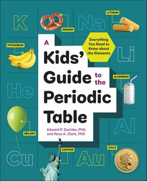 A Kids' Guide to the Periodic Table : Everything You Need to Know about the Elements - Edward P. Zovinka
