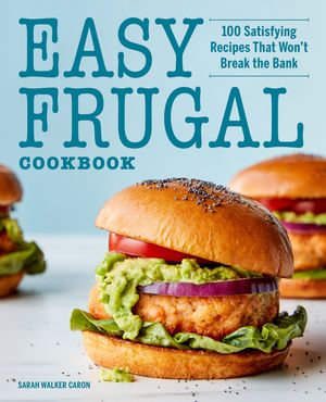 Easy Frugal Cookbook : 100 Satisfying Recipes That Won't Break the Bank - Sarah Walker Caron