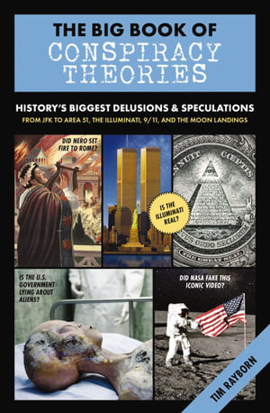 The Big Book of Conspiracy Theories : History's Biggest Delusions & Speculations, From JFK to Area 51, the Illuminati, 9/11, and the Moon Landings - Tim Rayborn