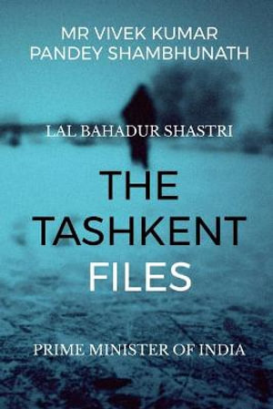 The Tashkent Files : LAL BAHADUR SHASTRI - Vivek Kumar Pandey Shambhunath