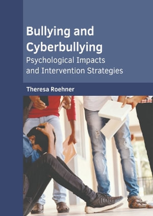 Bullying and Cyberbullying : Psychological Impacts and Intervention Strategies - Theresa Roehner