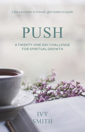 Push : A Twenty-One Day Challenge for Spiritual Growth - Ivy Smith