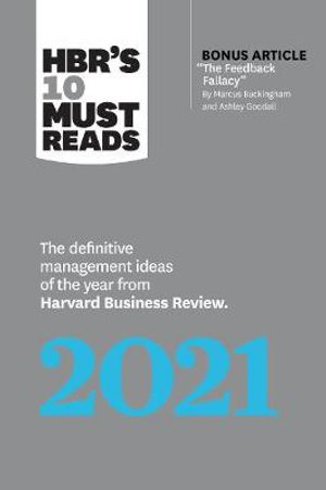 HBR's 10 Must Reads 2021 : The Definitive Management Ideas of the Year from Harvard Business Review (with bonus article "The Feedback Fallacy" by Marcus Buckingham and Ashley Goodall) - Harvard Business Review