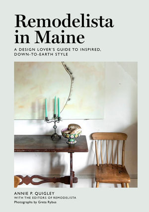 Remodelista in Maine : A Design Lover's Guide to Inspired, Down-to-Earth Style - Annie Quigley