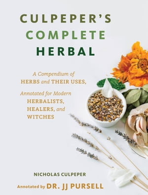 Culpeper's Complete Herbal : A Compendium of Herbs and Their Uses, Annotated for Modern Herbalists, Healers, and Witches - Nicholas Culpeper