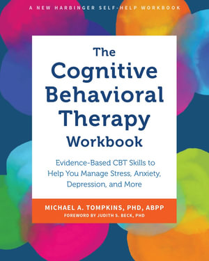 The Cognitive Behavioral Therapy Workbook : Evidence-Based CBT Skills to Help You Manage Stress, Anxiety, Depression, and More - Michael A. & Beck, Judith S. Tompkins