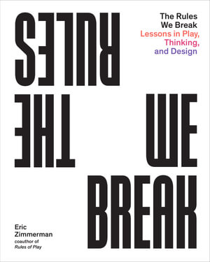The Rules We Break : Play games. Solve problems. Design better. - Eric Zimmerman