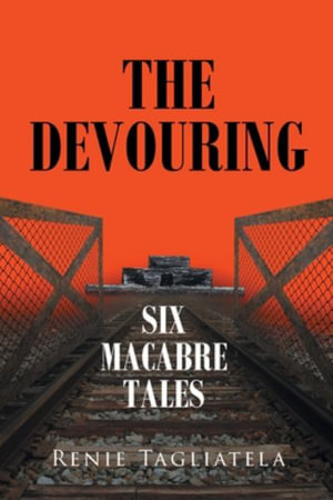 The Devouring : Six Macabre Tales - Renie Tagliatela