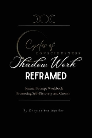 Shadow Work Reframed : Journal Prompt Workbook Promoting Self-Discovery and Growth - Chrystalina Aguilar