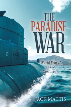 The Paradise War : World War Ii in the Caribbean - Jack Mattis