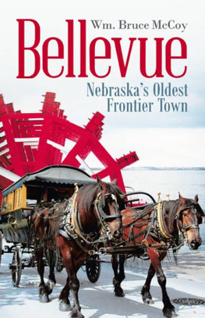 Bellevue : Nebraska's Oldest Frontier Town - Wm Bruce McCoy