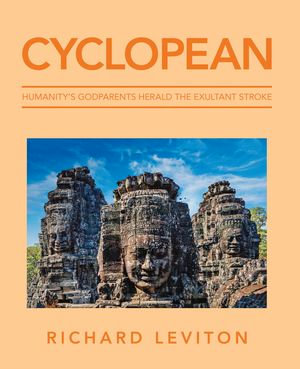 Cyclopean : Humanity's Godparents Herald the Exultant Stroke - Richard Leviton