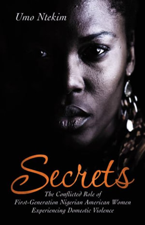 Secrets : The Conflicted Role of First-Generation Nigerian American Women Experiencing Domestic Violence - Dr. Umo Ntekim