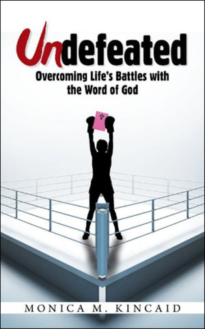 Undefeated : Overcoming Life's Battles with the Word of God - Monica M. Kincaid