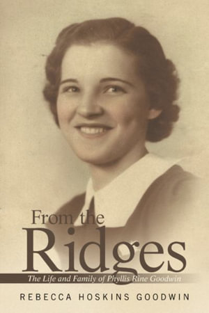 From the Ridges : The Life and Family of Phyllis Rine Goodwin - Rebecca Hoskins Goodwin