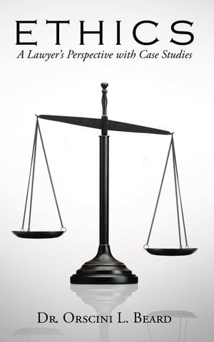 Ethics : A Lawyer's Perspective with Case Studies - Dr. Orscini L. Beard
