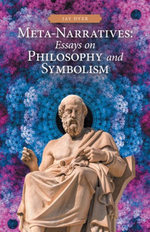 Meta-Narratives : Essays on Philosophy and Symbolism - Jay Dyer