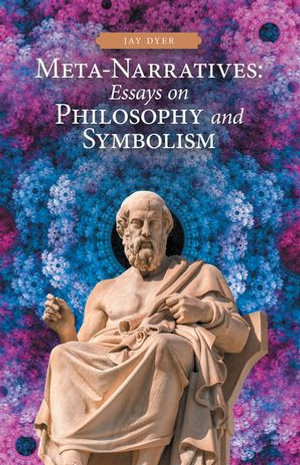 Meta-Narratives : Essays on Philosophy and Symbolism - Jay Dyer