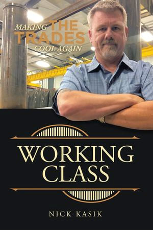 Working Class : Making the Trades Cool Again - Nick Kasik
