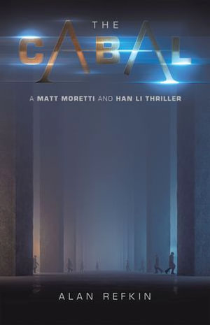 The Cabal : A Matt Moretti and Han Li Thriller - Alan Refkin