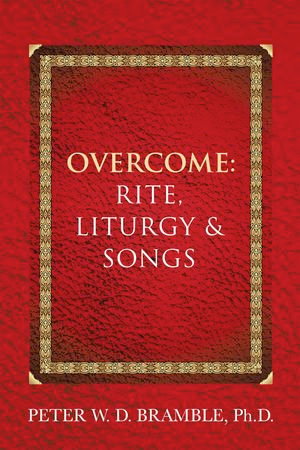 Overcome : Rite, Liturgy & Songs - Peter W. D. Bramble Ph.D.