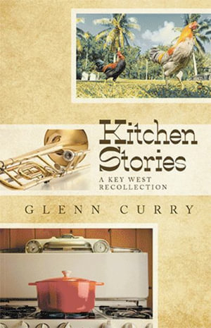 Kitchen Stories : A Key West Recollection - Glenn Curry