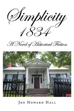 Simplicity 1834 : A Novel of Historical Fiction - Jon Howard Hall