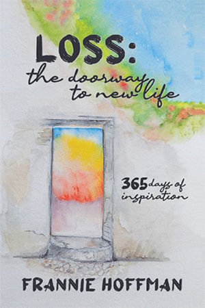 Loss : The Doorway to New LIfe: 365 Days of Inspiration - Frannie Hoffman