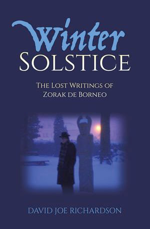 Winter Solstice : The Lost Writings of Zorak de Borneo - David Joe Richardson