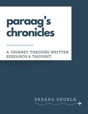 paraag's chronicles : A Journey through written Research & Thought - Paraag Shukla